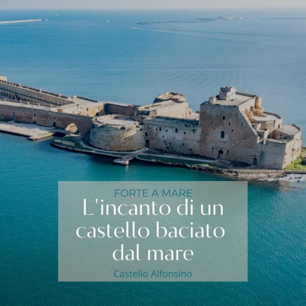 Il Castello Alfonsino – Forte a Mare fruibile anche il 25 aprile L’incanto di un Castello baciato dal Mare